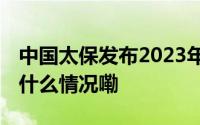 中国太保发布2023年应对气候变化报告 到底什么情况嘞