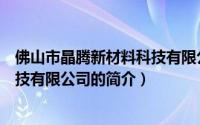 佛山市晶腾新材料科技有限公司（关于佛山市晶腾新材料科技有限公司的简介）