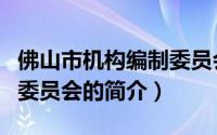 佛山市机构编制委员会（关于佛山市机构编制委员会的简介）