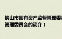 佛山市国有资产监督管理委员会（关于佛山市国有资产监督管理委员会的简介）