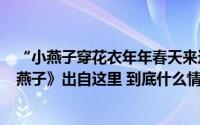 “小燕子穿花衣年年春天来这里……”家喻户晓的儿歌《小燕子》出自这里 到底什么情况嘞