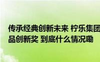 传承经典创新未来 柠乐集团秋梨膏荣获FBIF Wow 2024食品创新奖 到底什么情况嘞