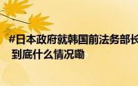 #日本政府就韩国前法务部长登独岛提出抗议#韩外交部回应 到底什么情况嘞