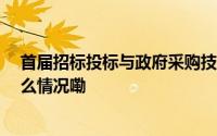 首届招标投标与政府采购技能大赛将于6月1日启动 到底什么情况嘞