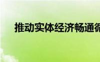 推动实体经济畅通循环 到底什么情况嘞