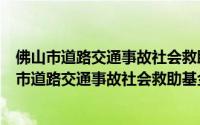 佛山市道路交通事故社会救助基金管理实施办法（关于佛山市道路交通事故社会救助基金管理实施办法的简介）