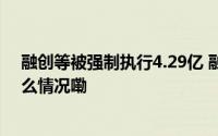 融创等被强制执行4.29亿 融创累计被执行超240亿 到底什么情况嘞