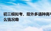 初三模拟考、厦外多语种高考考前解压……都来看看 到底什么情况嘞