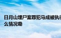 日月山埋尸案罪犯马成被执行死刑！案件细节回顾→ 到底什么情况嘞