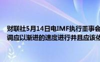 财联社5月14日电IMF执行董事会声明称日本短期政策利率的进一步上调应以渐进的速度进行并且应该依赖于数据 到底什么情况嘞