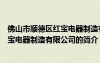 佛山市顺德区红宝电器制造有限公司（关于佛山市顺德区红宝电器制造有限公司的简介）