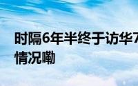 时隔6年半终于访华7次提到一件事 到底什么情况嘞