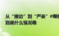 从“擦边”到“严裹”#椰树从一个极端走向另一个极端# 到底什么情况嘞