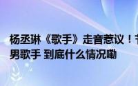 杨丞琳《歌手》走音惹议！节目酬劳曝光　输给晚出道10年男歌手 到底什么情况嘞