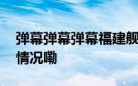 弹幕弹幕弹幕福建舰弹幕弹幕弹幕 到底什么情况嘞