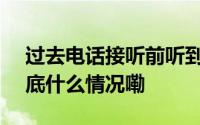 过去电话接听前听到的是一段“嘟嘟”... 到底什么情况嘞