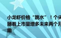 小龙虾价格“跳水”！个头小的批发价已跌破10元业内预测随着上市量增多未来两个月价格还会有所下降 到底什么情况嘞