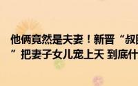 他俩竟然是夫妻！新晋“叔圈”顶流中年再婚娶“国民女神”把妻子女儿宠上天 到底什么情况嘞