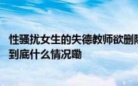 性骚扰女生的失德教师欲删除自己的网络词条法院判决驳回 到底什么情况嘞