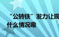 “公转铁”发力让现代物流运输更畅通 到底什么情况嘞