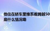 他住在轿车里维系着跨越500公里的双城爱情｜深度人物 到底什么情况嘞