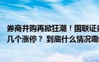 券商并购再掀狂潮！国联证券增发20亿元收购民生证券会有几个涨停？ 到底什么情况嘞