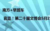 南方+早班车 | 官宣！第二十届文博会5月23日在深开幕 到底什么情况嘞