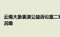 云南大象表演公益诉讼案二审驳回公益组织上诉 到底什么情况嘞