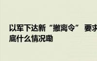 以军下达新“撤离令” 要求杰巴利耶以西多地民众撤离 到底什么情况嘞