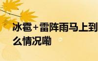 冰雹+雷阵雨马上到河北最新预警→ 到底什么情况嘞