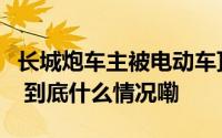 长城炮车主被电动车顶帐篷卡脖身亡多方回应 到底什么情况嘞