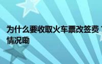 为什么要收取火车票改签费？12306人工客服回应 到底什么情况嘞