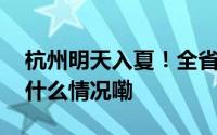 杭州明天入夏！全省入夏时间表也来了 到底什么情况嘞