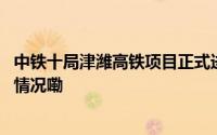 中铁十局津潍高铁项目正式进入上部结构施工阶段 到底什么情况嘞