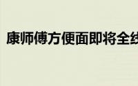 康师傅方便面即将全线涨价 到底什么情况嘞