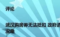 评论|武汉购房券无法抵扣 政府请客让开发商买单？ 到底什么情况嘞