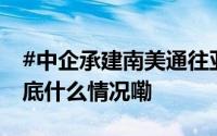 #中企承建南美通往亚洲的门户#美军司令 到底什么情况嘞