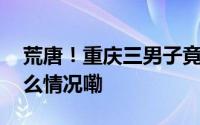 荒唐！重庆三男子竟挖人祖坟结果… 到底什么情况嘞