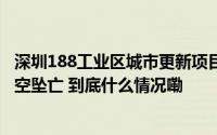 深圳188工业区城市更新项目一工程110事故查明1名工人高空坠亡 到底什么情况嘞