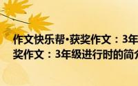 作文快乐帮·获奖作文：3年级进行时（关于作文快乐帮·获奖作文：3年级进行时的简介）