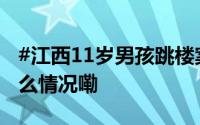 #江西11岁男孩跳楼案二审维持原判# 到底什么情况嘞