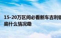 15-20万区间必看新车吉利银河E5演绎“纯电三好SUV” 到底什么情况嘞