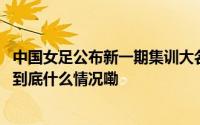 中国女足公布新一期集训大名单月底赴澳大利亚参加邀请赛 到底什么情况嘞