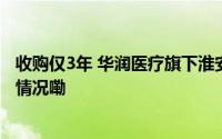 收购仅3年 华润医疗旗下淮安市淮阴医院停止经营 到底什么情况嘞