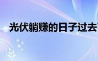 光伏躺赚的日子过去了？ 到底什么情况嘞