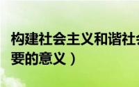 构建社会主义和谐社会的重要意义（有什么重要的意义）