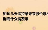 短短几天法拉第未来股价暴涨数十倍贾跃亭的逆转要来了？ 到底什么情况嘞