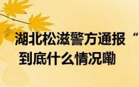 湖北松滋警方通报“警车高速公路逼停小车” 到底什么情况嘞