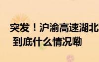 突发！沪渝高速湖北蔡甸段多辆问界车起火！ 到底什么情况嘞