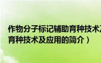 作物分子标记辅助育种技术及应用（关于作物分子标记辅助育种技术及应用的简介）